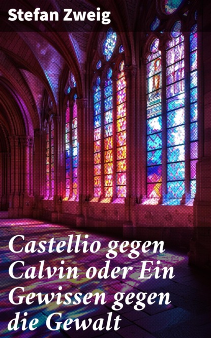 Castellio gegen Calvin oder Ein Gewissen gegen die Gewalt