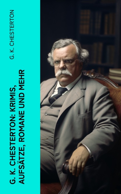 G. K. Chesterton: Krimis, Aufsätze, Romane und mehr