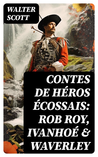 Contes de héros écossais: Rob Roy, Ivanhoé & Waverley
