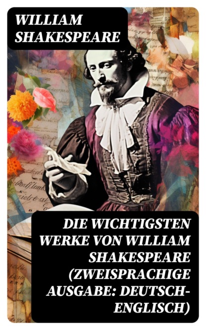 Die wichtigsten Werke von William Shakespeare (Zweisprachige Ausgabe: Deutsch-Englisch)