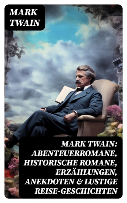 Mark Twain: Abenteuerromane, Historische Romane, Erzählungen, Anekdoten & Lustige Reise-Geschichten
