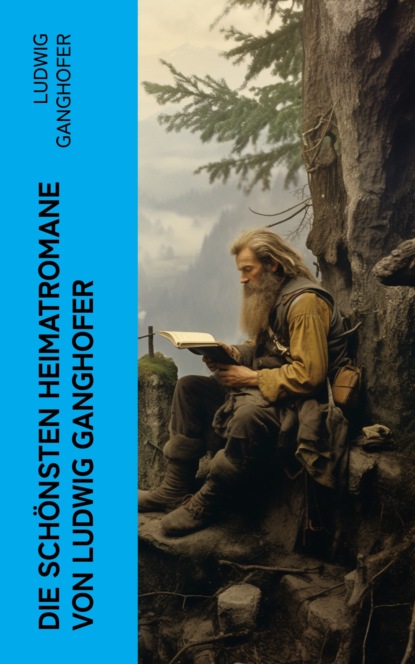 Die schönsten Heimatromane von Ludwig Ganghofer