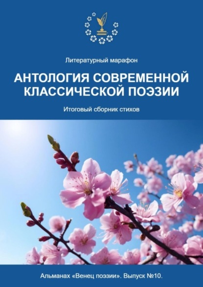 

Альманах «Венец поэзии». Выпуск №10. Литературный марафон «Антология современной классической поэзии». Итоговый сборник стихов