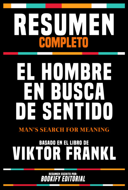 Resumen Completo - El Hombre En Busca De Sentido (Man's Search For Meaning) - Basado En El Libro De Viktor Frankl