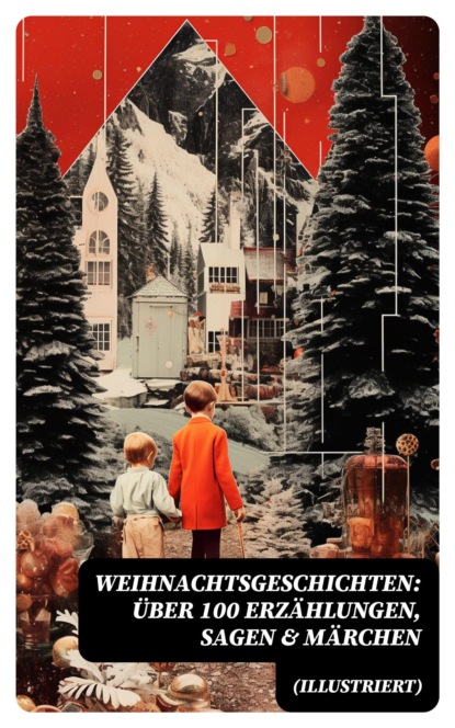 Weihnachtsgeschichten: Über 100 Erzählungen, Sagen & Märchen (Illustriert)