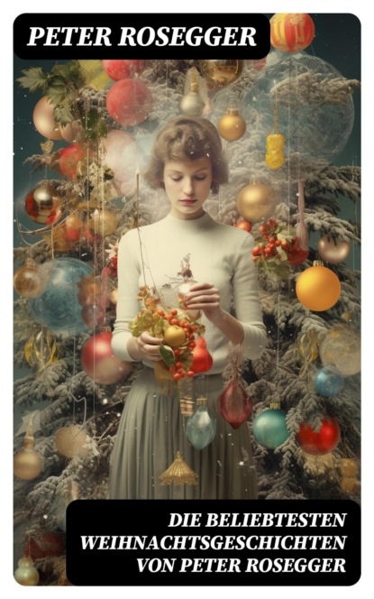 Die beliebtesten Weihnachtsgeschichten von Peter Rosegger