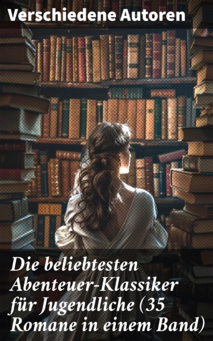 Die beliebtesten Abenteuer-Klassiker für Jugendliche (35 Romane in einem Band)