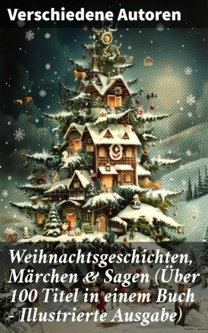 Weihnachtsgeschichten, Märchen  & Sagen (Über 100 Titel  in einem Buch - Illustrierte Ausgabe)