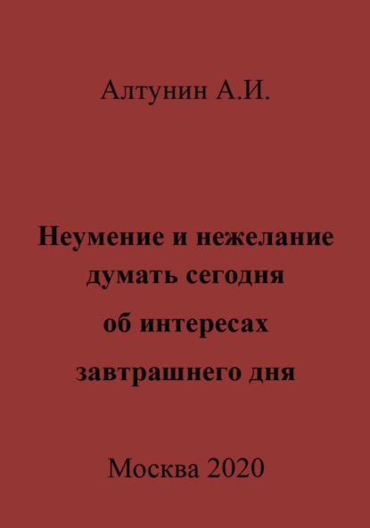 Александр Иванович Алтунин — Неумение и нежелание думать сегодня об интересах завтрашнего дня