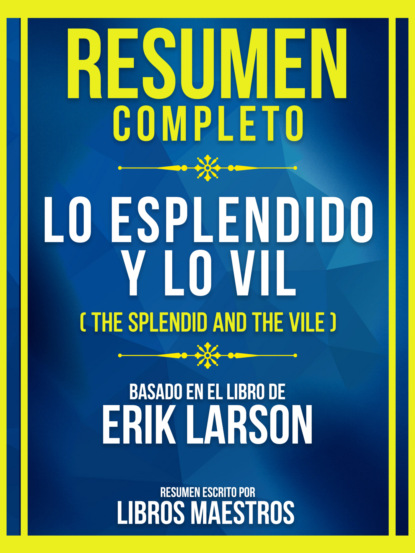 Resumen Completo - Lo Esplendido Y Lo Vil (The Splendid And The Vile) - Basado En El Libro De Erik Larson