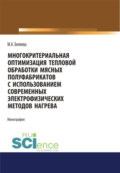 Марина Александровна Беляева — Многокритериальная оптимизация тепловой обработки мясных полуфабрикатов с использованием современных электрофизических методов нагрева. (Аспирантура, Бакалавриат, Магистратура). Монография.