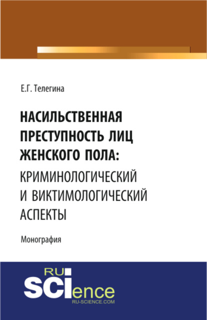 Елена Геннадьевна Телегина — Насильственная преступность лиц женского пола: криминологический и виктимологический аспекты. (Адъюнктура, Аспирантура, Бакалавриат). Монография.