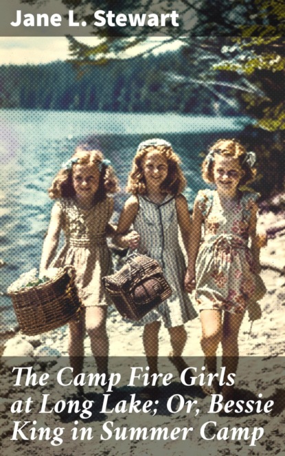 The Camp Fire Girls at Long Lake; Or, Bessie King in Summer Camp