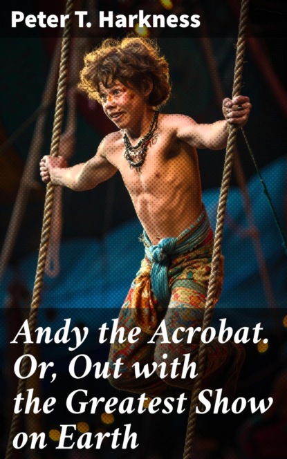 Andy the Acrobat. Or, Out with the Greatest Show on Earth