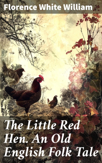 The Little Red Hen. An Old English Folk Tale