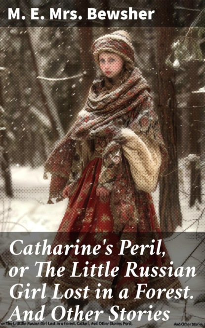 Catharine's Peril, or The Little Russian Girl Lost in a Forest. And Other Stories