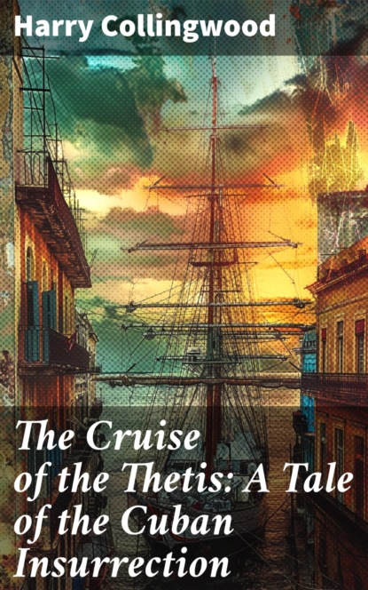 The Cruise of the Thetis: A Tale of the Cuban Insurrection