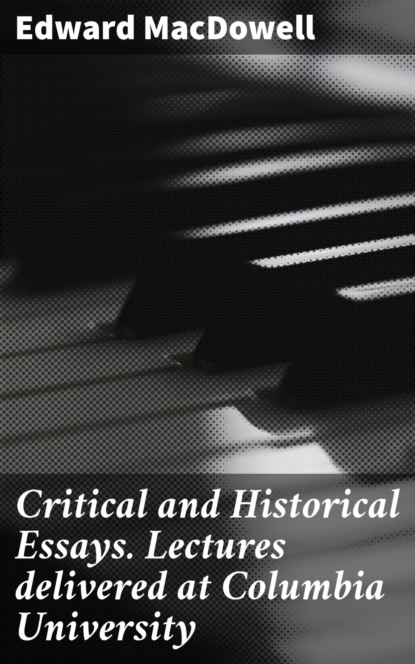 Critical and Historical Essays. Lectures delivered at Columbia University