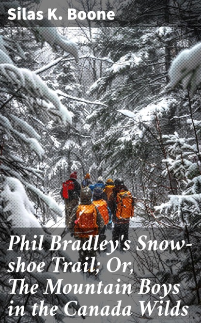 Phil Bradley's Snow-shoe Trail; Or, The Mountain Boys in the Canada Wilds