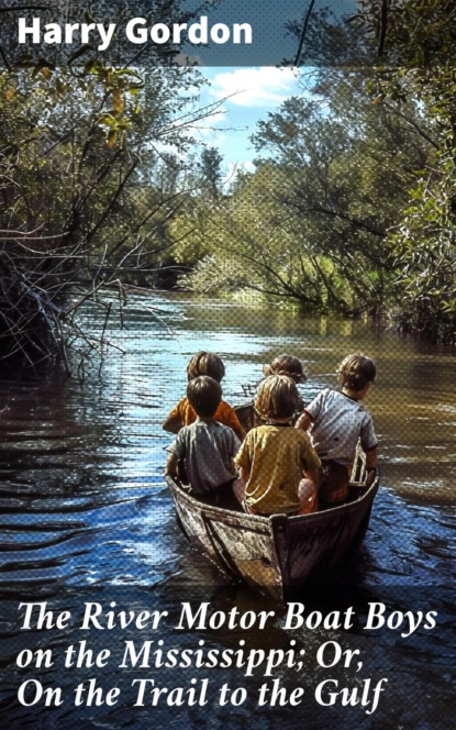 The River Motor Boat Boys on the Mississippi; Or, On the Trail to the Gulf