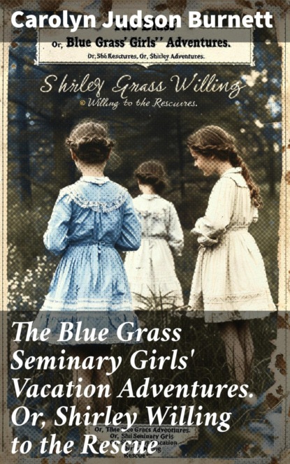 The Blue Grass Seminary Girls' Vacation Adventures. Or, Shirley Willing to the Rescue