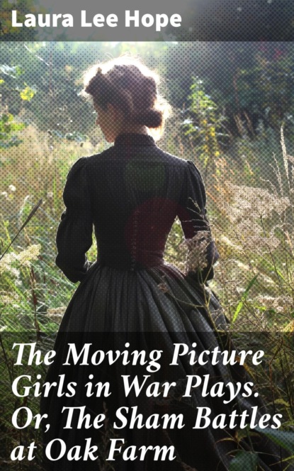 The Moving Picture Girls in War Plays. Or, The Sham Battles at Oak Farm
