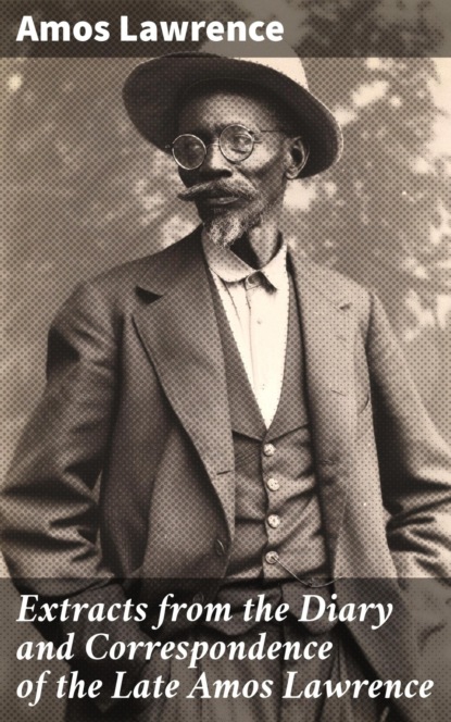 Extracts from the Diary and Correspondence of the Late Amos Lawrence