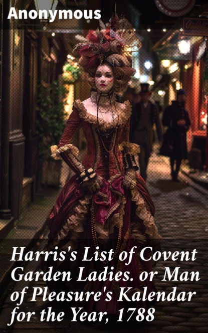 Harris's List of Covent Garden Ladies. or Man of Pleasure's Kalendar for the Year, 1788