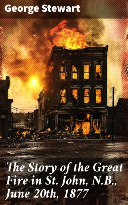 The Story of the Great Fire in St. John, N.B., June 20th, 1877