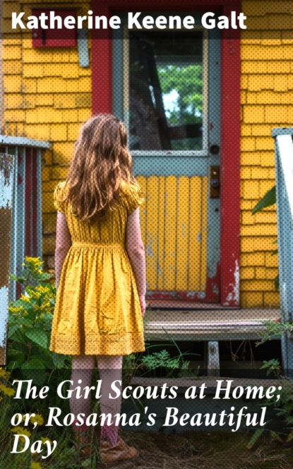 The Girl Scouts at Home; or, Rosanna's Beautiful Day