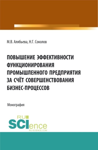 

Повышение эффективности функционирования промышленного предприятия за счёт совершенствования бизнес-процессов. (Аспирантура, Бакалавриат, Магистратура, Специалитет). Монография.