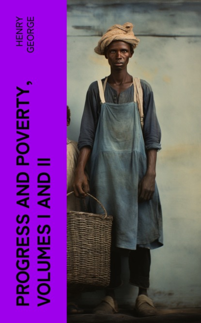 Progress and Poverty, Volumes I and II