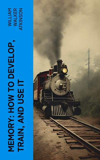 Memory: How to Develop, Train, and Use It