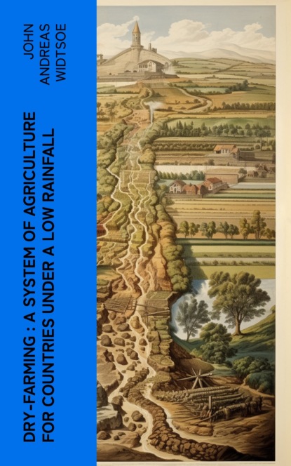 Dry-Farming : A System of Agriculture for Countries under a Low Rainfall