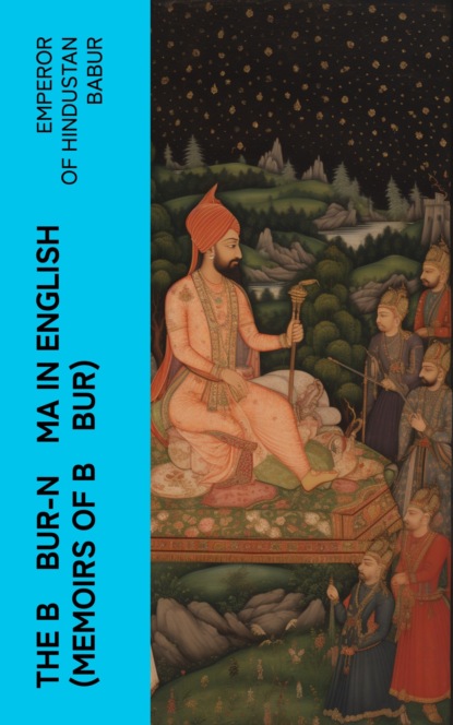 The Bābur-nāma in English (Memoirs of Bābur)