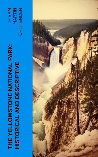 The Yellowstone National Park: Historical and Descriptive
