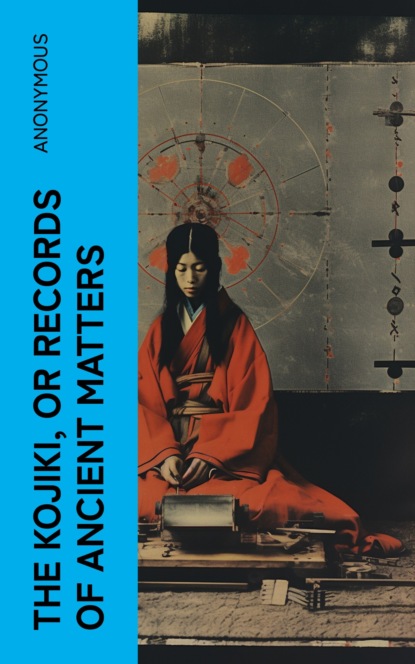The Kojiki, or Records of Ancient Matters