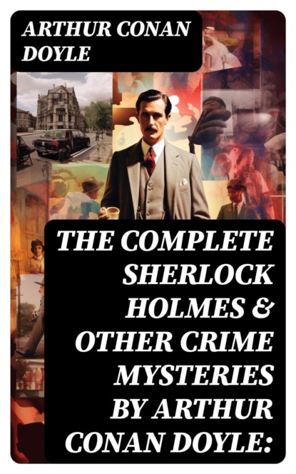 The Complete Sherlock Holmes & Other Crime Mysteries by Arthur Conan Doyle: