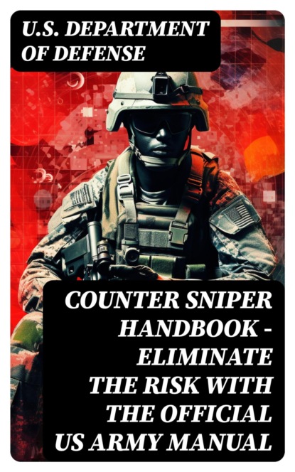 Counter Sniper Handbook - Eliminate the Risk with the Official US Army Manual