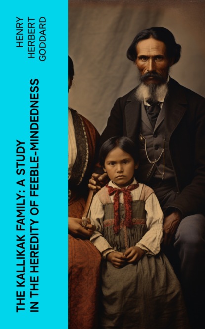 The Kallikak Family: A Study in the Heredity of Feeble-Mindedness