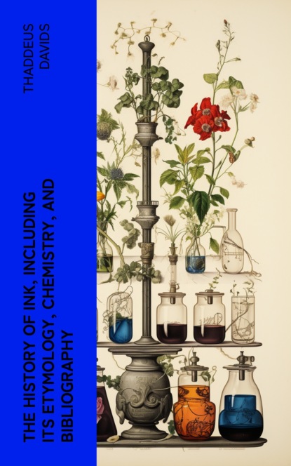 The History of Ink, Including Its Etymology, Chemistry, and Bibliography