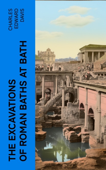 The Excavations of Roman Baths at Bath