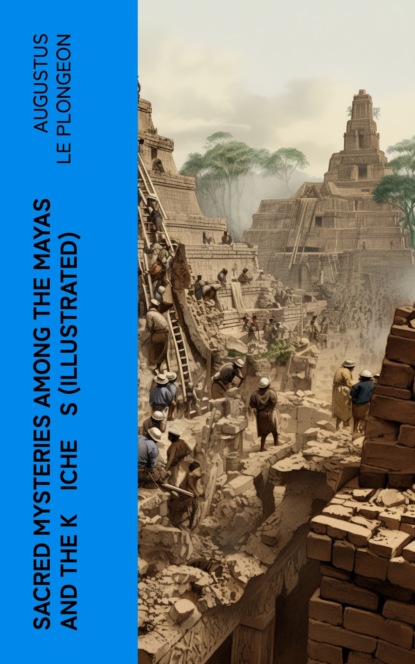 Sacred Mysteries Among the Mayas and the Kʼicheʼs (Illustrated)