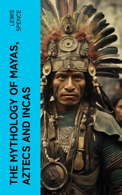 The Mythology of Mayas, Aztecs and Incas
