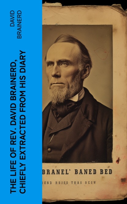 The Life of Rev. David Brainerd, Chiefly Extracted from His Diary