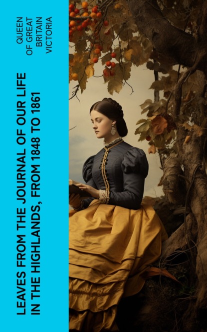 Leaves From the Journal of Our Life in the Highlands, From 1848 to 1861
