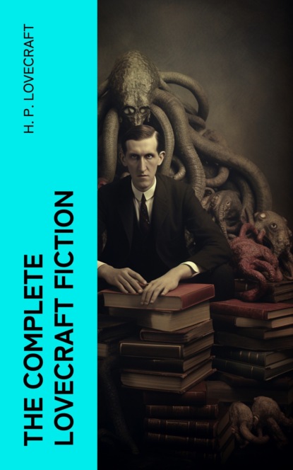 The Complete Lovecraft Fiction