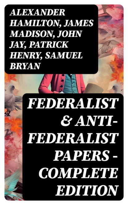 Federalist & Anti-Federalist Papers - Complete Edition