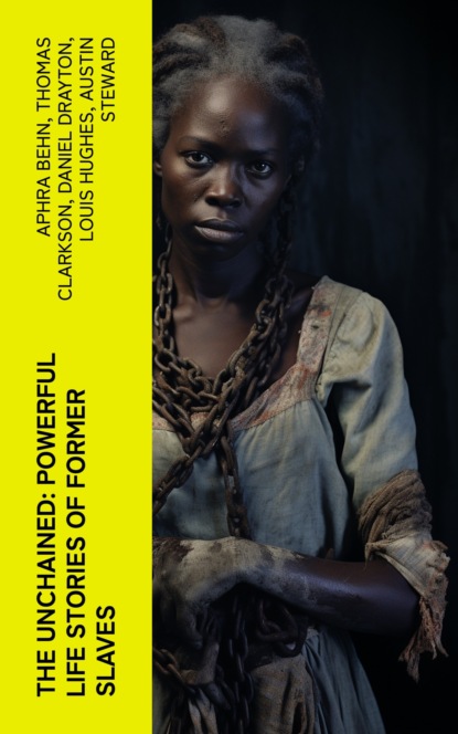 The Unchained: Powerful Life Stories of Former Slaves