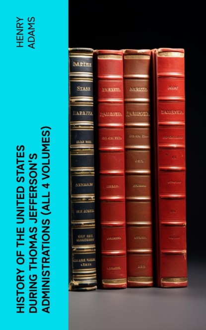 History of the United States During Thomas Jefferson's Administrations (All 4 Volumes)